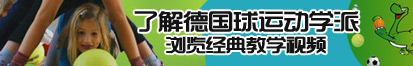 操逼网免费看了解德国球运动学派，浏览经典教学视频。